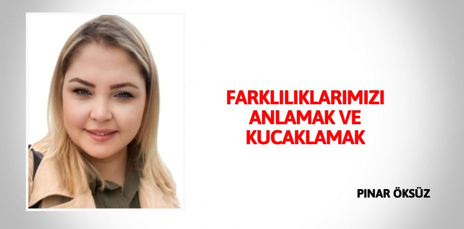 FARKLILIKLARIMIZI ANLAMAK VE KUCAKLAMAK