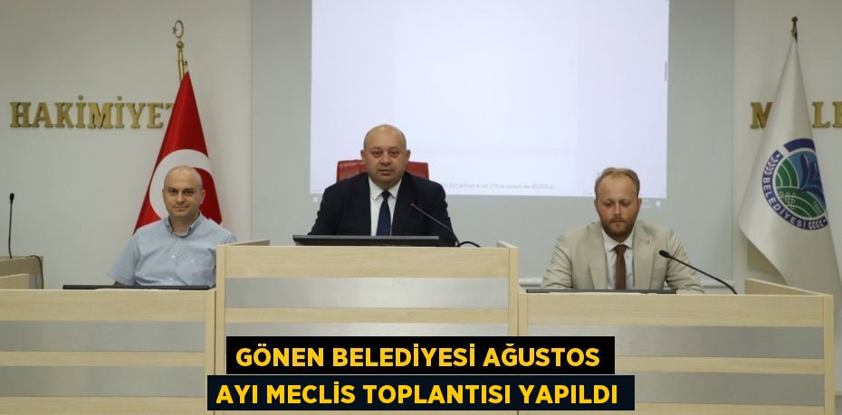 GÖNEN BELEDİYESİ AĞUSTOS AYI MECLİS TOPLANTISI YAPILDI