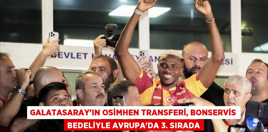 Galatasaray'ın Osimhen transferi, bonservis bedeliyle Avrupa'da 3. sırada