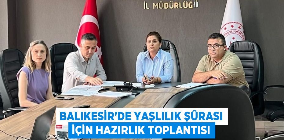 Balıkesir’de Yaşlılık Şûrası İçin Hazırlık Toplantısı