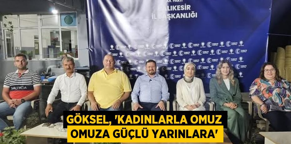 Göksel, “Kadınlarla Omuz Omuza Güçlü Yarınlara”