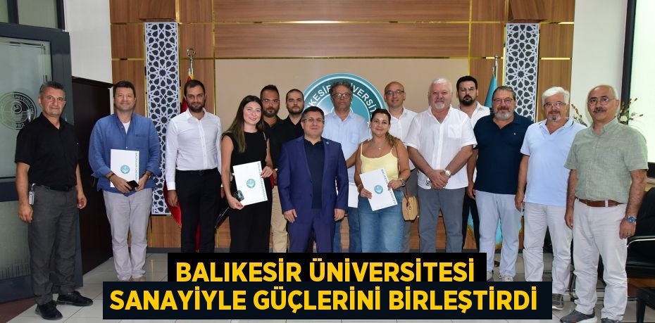 BALIKESİR ÜNİVERSİTESİ SANAYİYLE GÜÇLERİNİ BİRLEŞTİRDİ