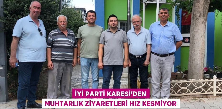 İYİ Parti Karesi'den Muhtarlık Ziyaretleri Hız Kesmiyor