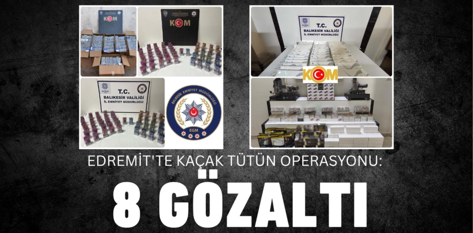 EDREMİT'TE KAÇAK TÜTÜN OPERASYONU: 8 GÖZALTI