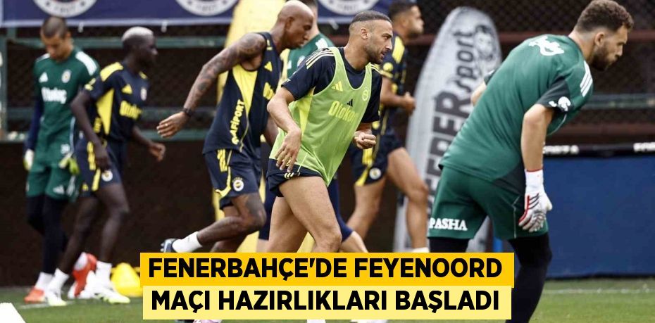 Fenerbahçe’de Feyenoord maçı hazırlıkları başladı