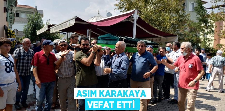 ASIM KARAKAYA VEFAT ETTİ