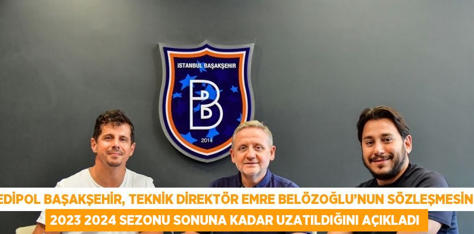 MEDİPOL BAŞAKŞEHİR, TEKNİK DİREKTÖR EMRE BELÖZOĞLU’NUN SÖZLEŞMESİNİN 2023 2024 SEZONU SONUNA KADAR UZATILDIĞINI AÇIKLADI