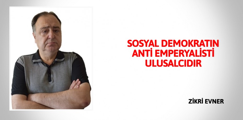 SOSYAL DEMOKRATIN ANTİ  EMPERYALİSTİ ULUSALCIDIR