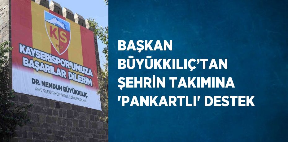 BAŞKAN BÜYÜKKILIÇ’TAN ŞEHRİN TAKIMINA 'PANKARTLI' DESTEK