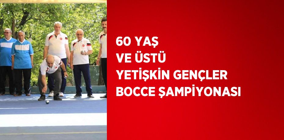 60 YAŞ VE ÜSTÜ YETİŞKİN GENÇLER BOCCE ŞAMPİYONASI