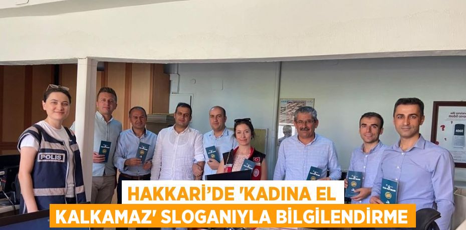 HAKKARİ’DE 'KADINA EL KALKAMAZ' SLOGANIYLA BİLGİLENDİRME