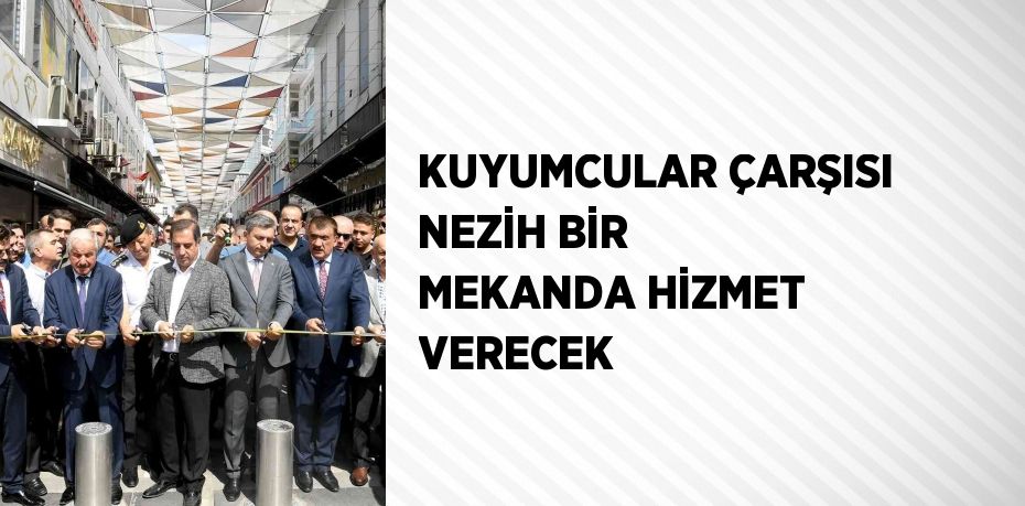 KUYUMCULAR ÇARŞISI NEZİH BİR MEKANDA HİZMET VERECEK