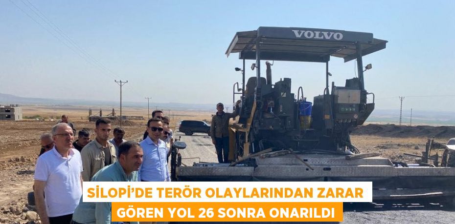 SİLOPİ’DE TERÖR OLAYLARINDAN ZARAR GÖREN YOL 26 SONRA ONARILDI