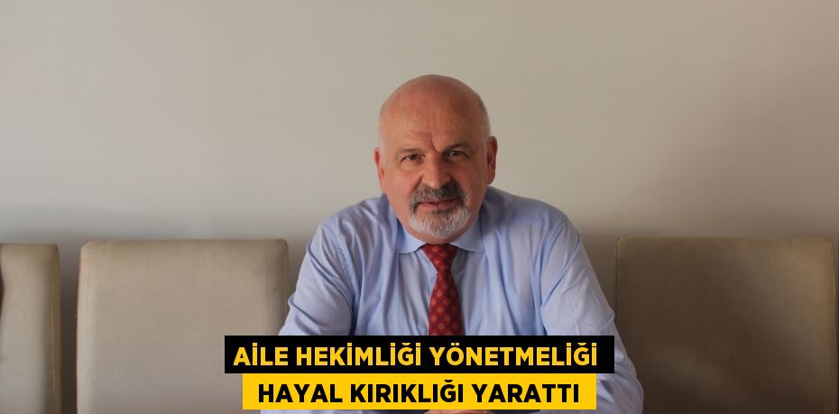 AİLE HEKİMLİĞİ YÖNETMELİĞİ  HAYAL KIRIKLIĞI YARATTI