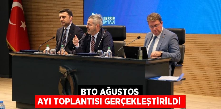 BTO AĞUSTOS AYI TOPLANTISI GERÇEKLEŞTİRİLDİ