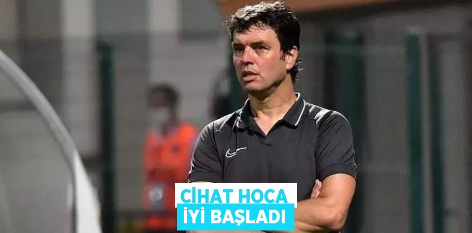 CİHAT HOCA İYİ BAŞLADI