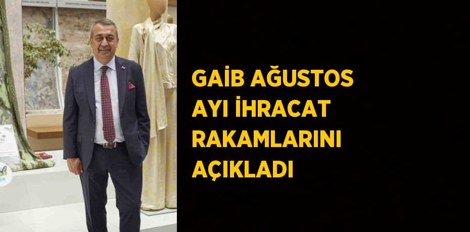 GAİB AĞUSTOS AYI İHRACAT RAKAMLARINI AÇIKLADI