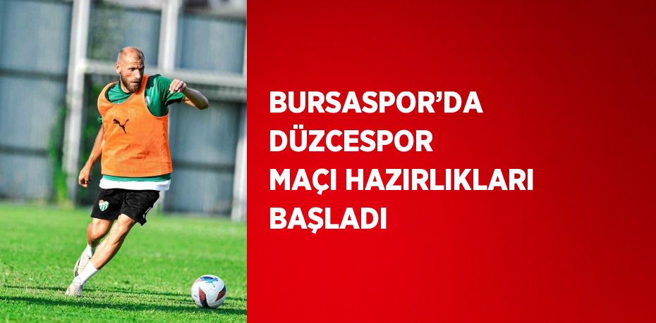 BURSASPOR’DA DÜZCESPOR MAÇI HAZIRLIKLARI BAŞLADI