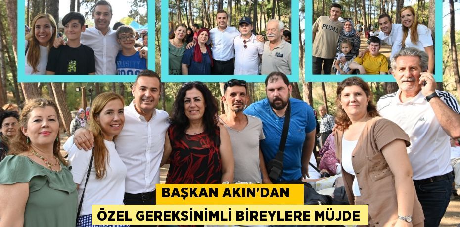 BAŞKAN AKIN’DAN   ÖZEL GEREKSİNİMLİ BİREYLERE MÜJDE