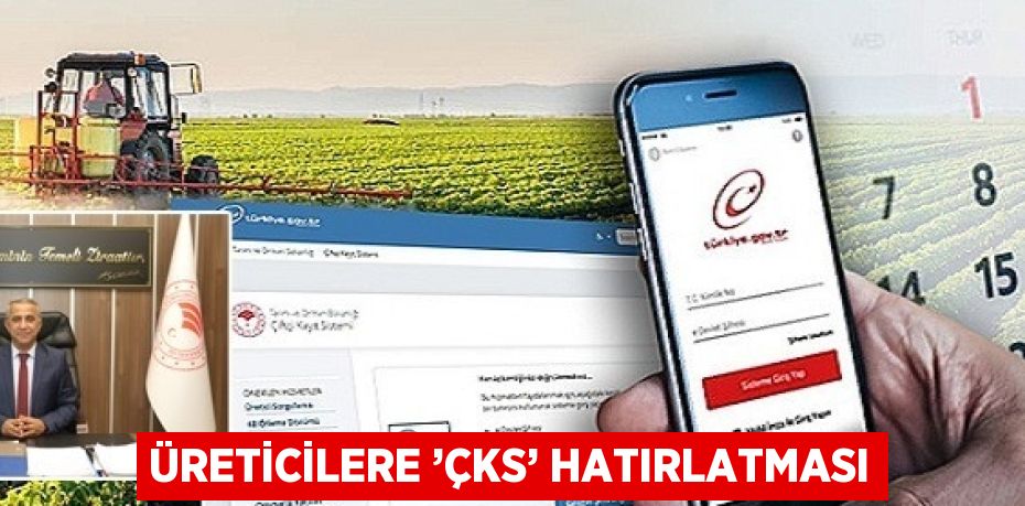 ÜRETİCİLERE ’ÇKS’ HATIRLATMASI