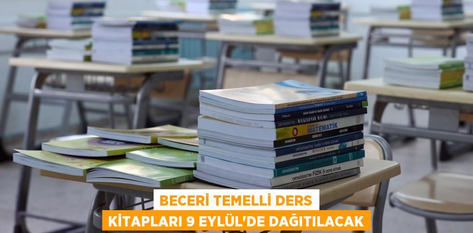 BECERİ TEMELLİ DERS KİTAPLARI 9 EYLÜL'DE DAĞITILACAK