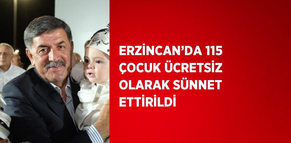 ERZİNCAN’DA 115 ÇOCUK ÜCRETSİZ OLARAK SÜNNET ETTİRİLDİ