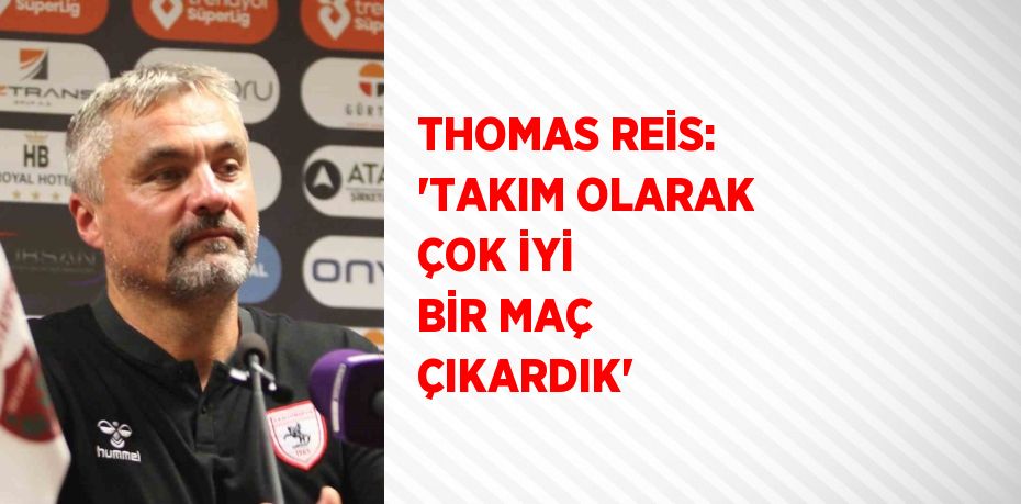 THOMAS REİS: 'TAKIM OLARAK ÇOK İYİ BİR MAÇ ÇIKARDIK'