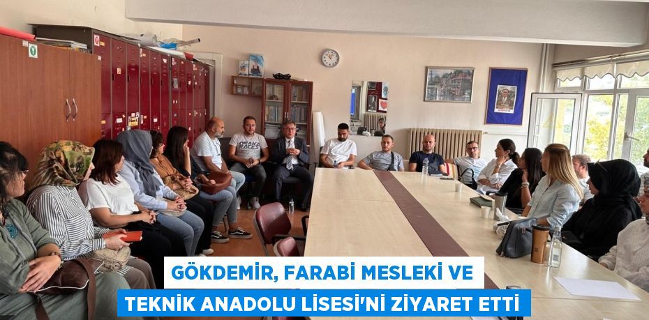 GÖKDEMİR, FARABİ MESLEKİ VE TEKNİK ANADOLU LİSESİ'Nİ ZİYARET ETTİ