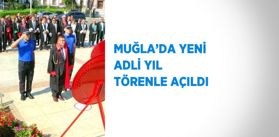 MUĞLA’DA YENİ ADLİ YIL TÖRENLE AÇILDI