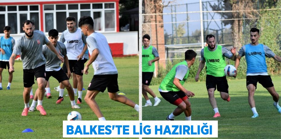 BALKES’TE LİG HAZIRLIĞI