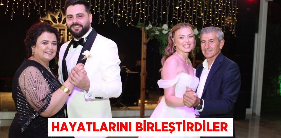 HAYATLARINI BİRLEŞTİRDİLER