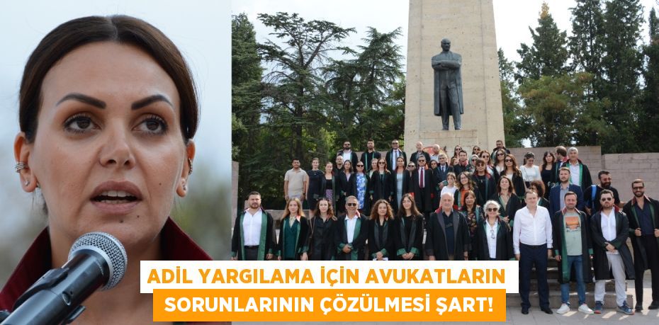 ADİL YARGILAMA İÇİN AVUKATLARIN  SORUNLARININ ÇÖZÜLMESİ ŞART!