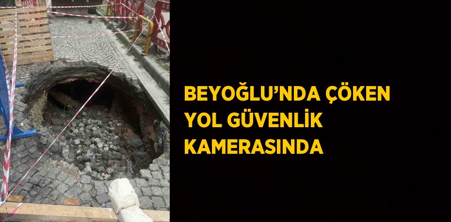 BEYOĞLU’NDA ÇÖKEN YOL GÜVENLİK KAMERASINDA