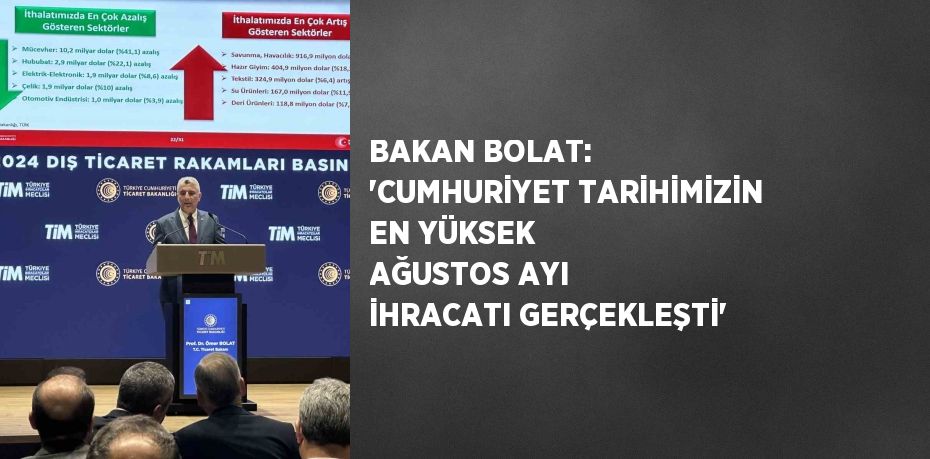 BAKAN BOLAT: 'CUMHURİYET TARİHİMİZİN EN YÜKSEK AĞUSTOS AYI İHRACATI GERÇEKLEŞTİ'