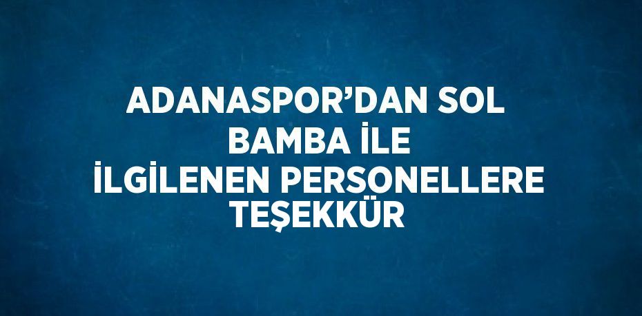 ADANASPOR’DAN SOL BAMBA İLE İLGİLENEN PERSONELLERE TEŞEKKÜR