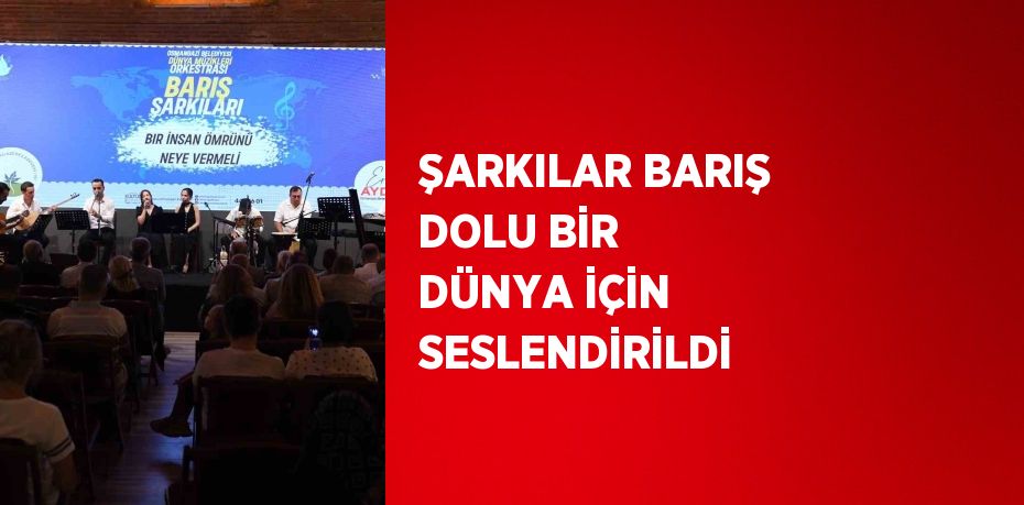 ŞARKILAR BARIŞ DOLU BİR DÜNYA İÇİN SESLENDİRİLDİ