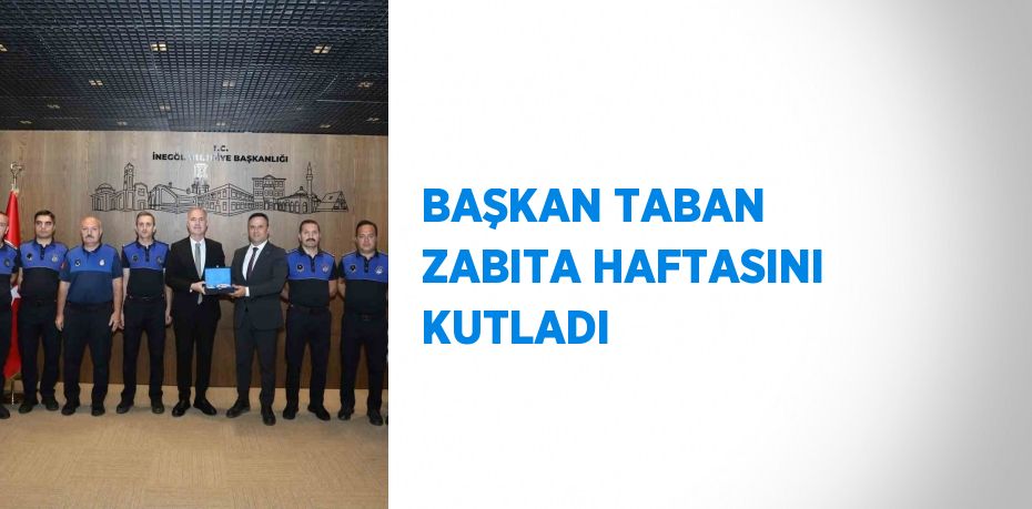 BAŞKAN TABAN ZABITA HAFTASINI KUTLADI