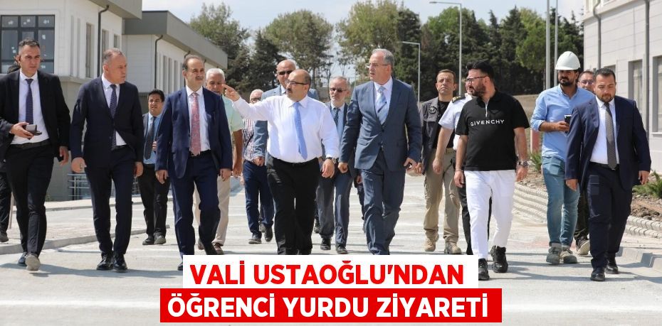 VALİ USTAOĞLU'NDAN ÖĞRENCİ YURDU ZİYARETİ