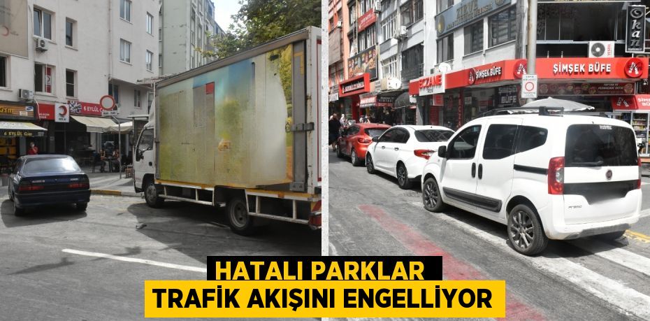 HATALI PARKLAR  TRAFİK AKIŞINI ENGELLİYOR