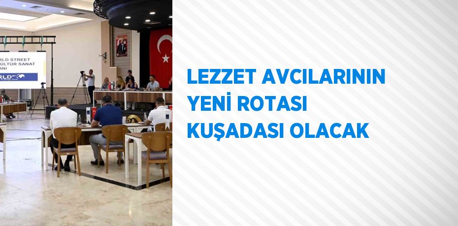 LEZZET AVCILARININ YENİ ROTASI KUŞADASI OLACAK