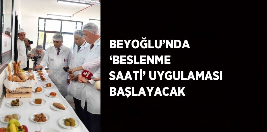 BEYOĞLU’NDA ‘BESLENME SAATİ’ UYGULAMASI BAŞLAYACAK