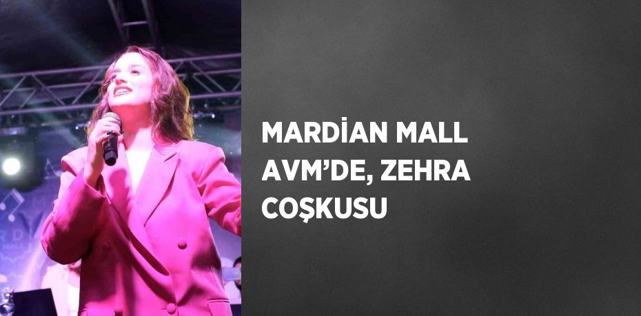 MARDİAN MALL AVM’DE, ZEHRA COŞKUSU