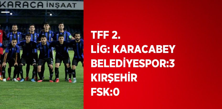 TFF 2. LİG: KARACABEY BELEDİYESPOR:3 KIRŞEHİR FSK:0