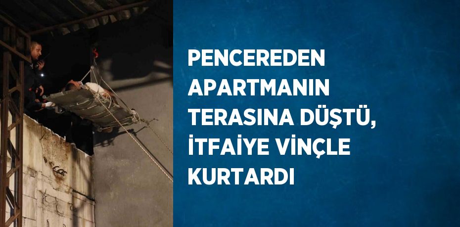 PENCEREDEN APARTMANIN TERASINA DÜŞTÜ, İTFAİYE VİNÇLE KURTARDI