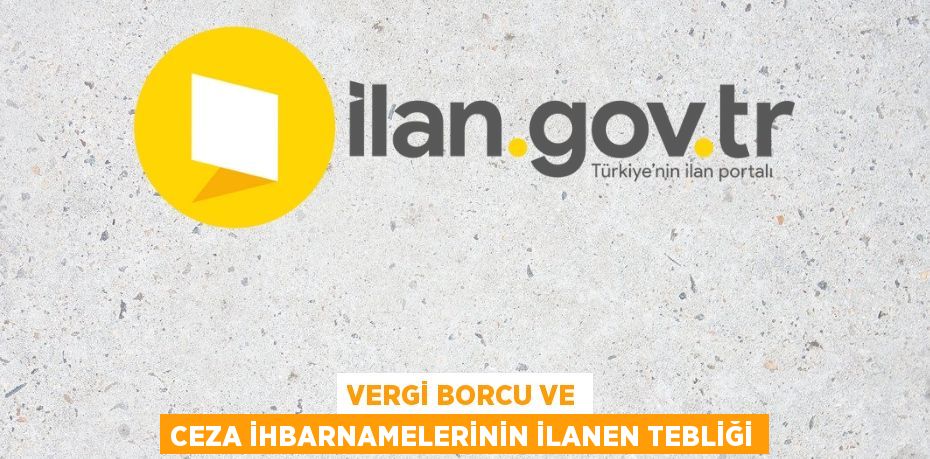 Vergi borcu ve ceza ihbarnamelerinin ilanen tebliği