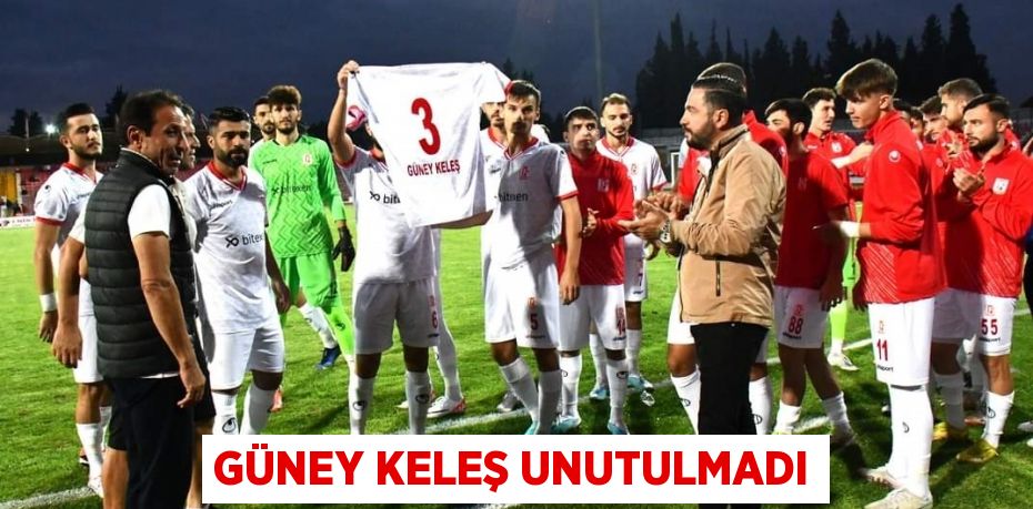 GÜNEY KELEŞ UNUTULMADI