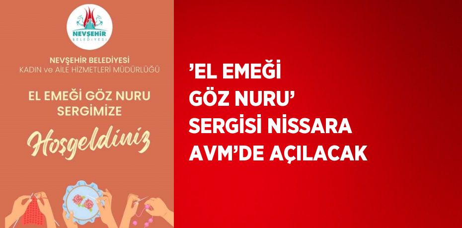 ’EL EMEĞİ GÖZ NURU’ SERGİSİ NİSSARA AVM’DE AÇILACAK