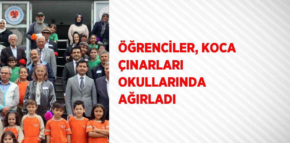 ÖĞRENCİLER, KOCA ÇINARLARI OKULLARINDA AĞIRLADI