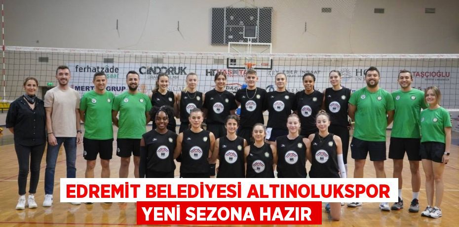 EDREMİT BELEDİYESİ ALTINOLUKSPOR YENİ SEZONA HAZIR