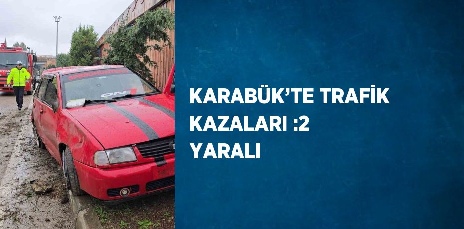 KARABÜK’TE TRAFİK KAZALARI :2 YARALI